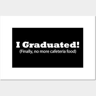 I Graduated! (Finally, no more cafeteria food) Funny Graduation Posters and Art